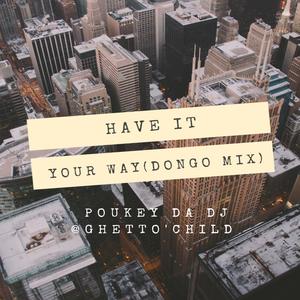 Have It Your Way (feat. @Ghetto'Child) (Dongo Mix)