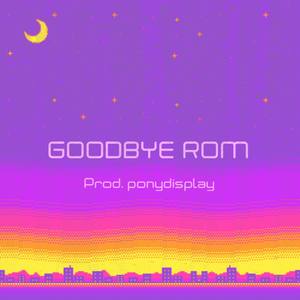 Goodbye Rom