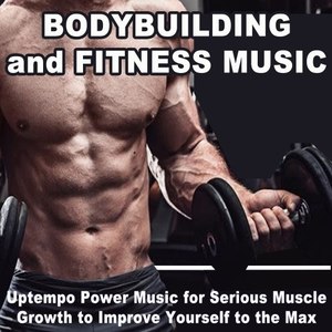 Bodybuilding and Fitness Music (Uptempo Power Music for Serious Muscle Growth to Improve Yourself to the Max) (Explicit)