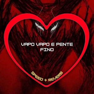 Vapo Vapo e Pente Fino (Speed + Reverb) [Explicit]