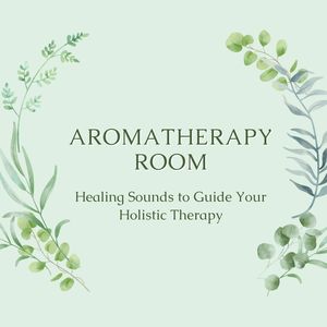 Aromatherapy Room: Healing Sounds to Guide Your Holistic Therapy