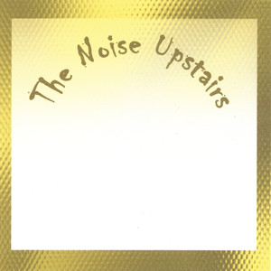 The Noise Upstairs