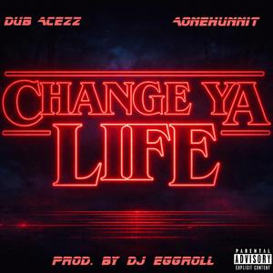 Change Ya Life (feat. Aonehunnit, Dub Acezz, Hunnitz & Acezz|Remix|Explicit)