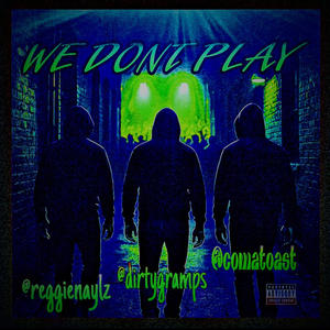 We Don't Play (feat. & Beat Engineer/ Master ComaToast & DIRTY GRAMPS) (Explicit)