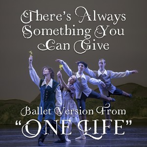 There's Always Something You Can Give (Ballet Version) [From "One Life"] [feat. Cooper Smith & Olivia Bolles]