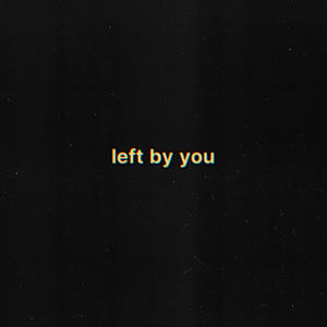 Left By You (Explicit)