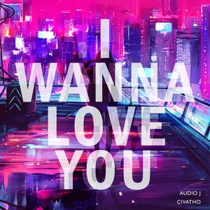 I Wanna Love You (feat. Civatho)