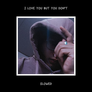 I Love You but You Don't (Slowed)