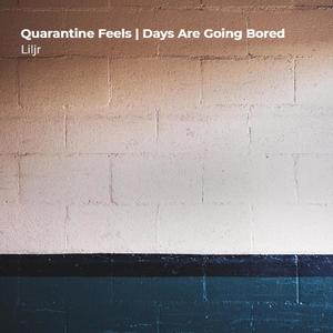 Quarantine Feels | Days Are Going Bored