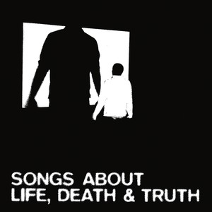 Songs About Death, Life and Truth