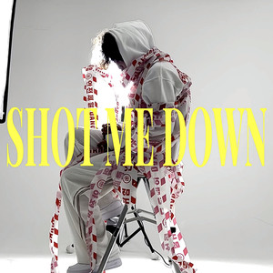 SHOT ME DOWN