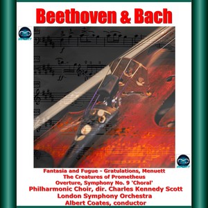 Beethoven & Bach: Fantasia and Fugue - Gratulations, Menuett - The Creatures of Prometheus - Overture, Symphony No. 9 'Choral'