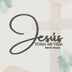 Jesús Toma Mi Vida