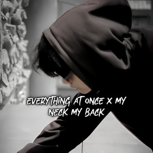 EVERYTHING AT ONCE X MY NECK MY BACK