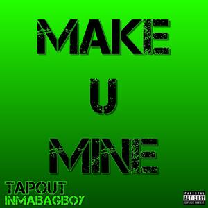 Make U Mine (feat. TapOut) [Explicit]