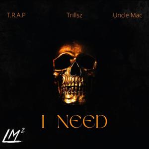 I Need (feat. T.R.A.P & Trillsz) [Explicit]