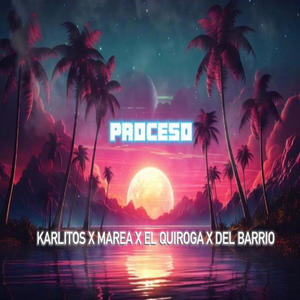 PROCESO (feat. KARLITOS, MAREAA, EL QUIROGA & DEL BARRIO)