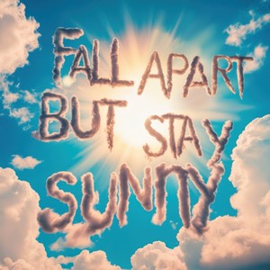 FALL APART BUT STAY SUNNY (Explicit)