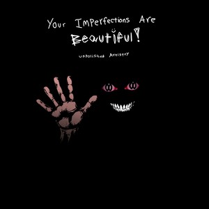 Your Imperfections Are Beautiful! Unpolished Artistry