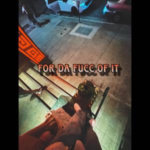 For Da Fucc Of It (Explicit)
