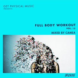 Get Physical Music Presents: Full Body Workout Vol. 15 - Mixed by Camea