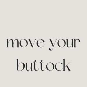 move your buttock