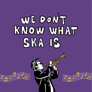 We Don't Know What Ska Is (Explicit)