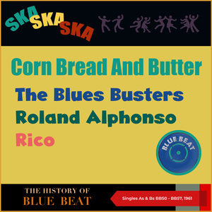 Corn Bread And Butter (The Story of Blue Beat (Singles As & Bs BB50 - BB57, 1961))