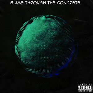 Slime Through the Concrete (Explicit)