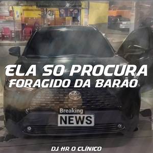 ELA SO PROCURA FORAGIDO DA BARÃO (Explicit)