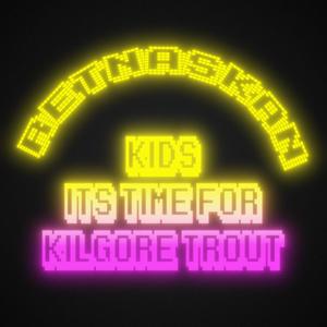 Kids, Its Time for Kilgore Trout