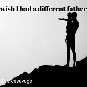 Wish I Had A Had A Different Father (Explicit)