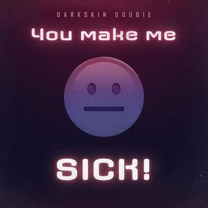 You make me sick! (Explicit)