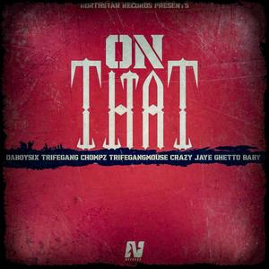 On That (feat. TRIFEGANG CHOMPZ, TRIFEGANGMOUSE, Crazy Jaye & Ghetto Baby) [Explicit]