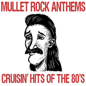 Mullet Rock Anthems! Cruisin' Hits of the 80's