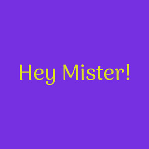 Hey Mister!