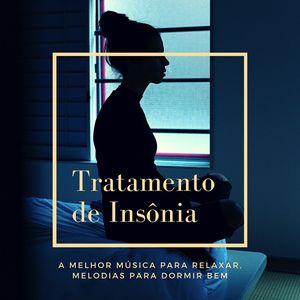 Tratamento de Insônia: A Melhor Música para Relaxar, Melodias para Dormir Bem