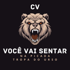 Você Vai Sentar na Pica da Tropa do Urso - C.V (Explicit)