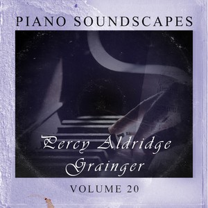 Piano SoundScapes Vol, 20: Percy Aldridge Grainger