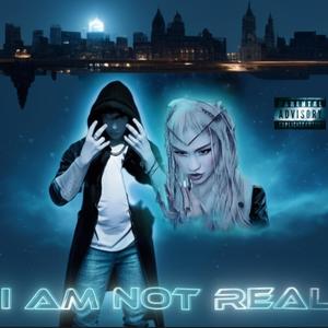 I Am Not Real