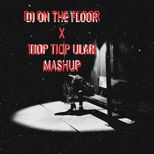 DJ ON THE FLOOR MASHUP x TIOP TIOP ULAR