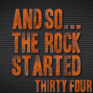 And So... The Rock Started / Thirty-Four