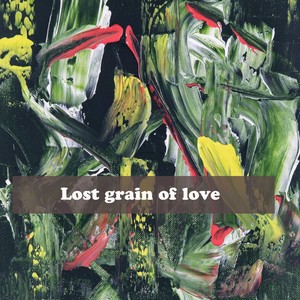 Lost grain of love