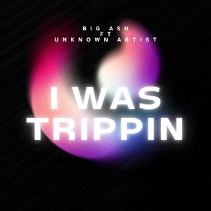 I Was Trippin (feat. Unknown Artist)