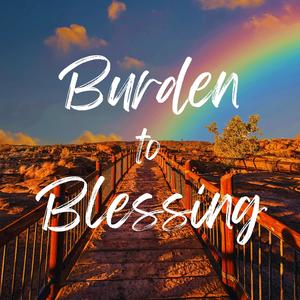 Burden To Blessing