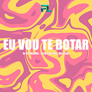 Eu Vou Te Botar (Explicit)