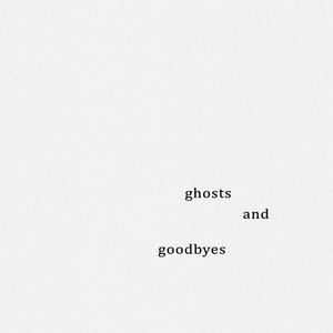 ghosts, and goodbyes