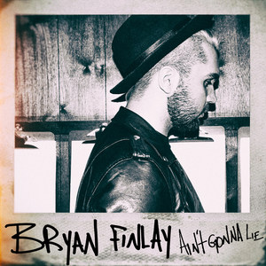 Bryan Finlay - Ain't Gonna Lie