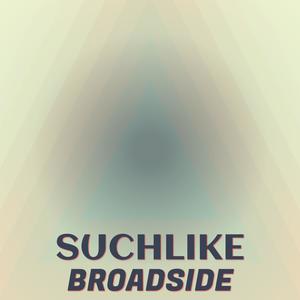 Suchlike Broadside