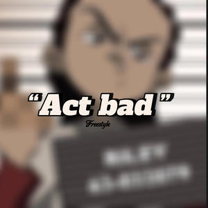 Lil Fats - Act Bad (Freestyle) (Explicit)